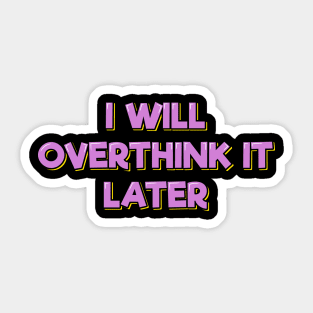 I Will Overthink It Later Sticker